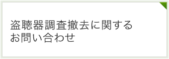 盗聴器調査撤去に関するお問い合わせ